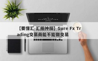 【要懂汇 汇圈神探】Sure Fx Trading交易商能不能做交易
