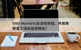 GVD Markets合法性存疑，共用牌照是否违反监管规定？