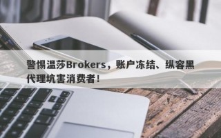 警惕温莎Brokers，账户冻结、纵容黑代理坑害消费者！