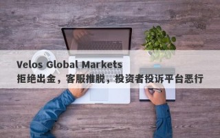 Velos Global Markets拒绝出金，客服推脱，投资者投诉平台恶行