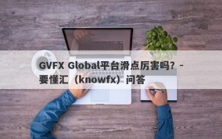 GVFX Global平台滑点厉害吗？-要懂汇（knowfx）问答