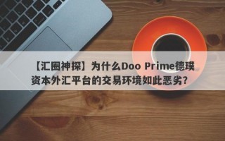 【汇圈神探】为什么Doo Prime德璞资本外汇平台的交易环境如此恶劣？