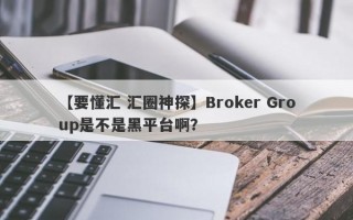 【要懂汇 汇圈神探】Broker Group是不是黑平台啊？
