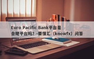 Euro Pacific Bank平台是合规平台吗？-要懂汇（knowfx）问答