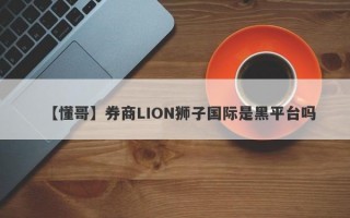 【懂哥】券商LION狮子国际是黑平台吗
