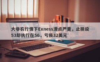 大非农行情下Exness滑点严重，止损设53却执行在56，亏损32美元