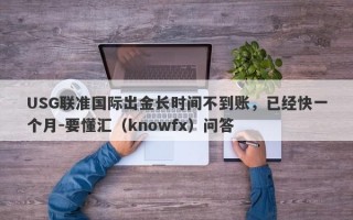 USG联准国际出金长时间不到账，已经快一个月-要懂汇（knowfx）问答