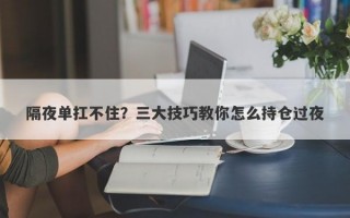 隔夜单扛不住？三大技巧教你怎么持仓过夜