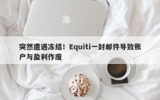 突然遭遇冻结！Equiti一封邮件导致账户与盈利作废