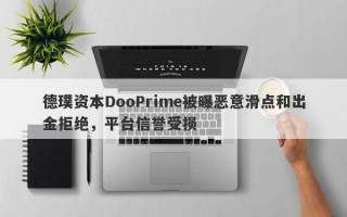 德璞资本DooPrime被曝恶意滑点和出金拒绝，平台信誉受损