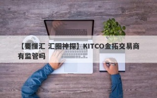 【要懂汇 汇圈神探】KITCO金拓交易商有监管吗
