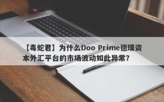 【毒蛇君】为什么Doo Prime德璞资本外汇平台的市场波动如此异常？