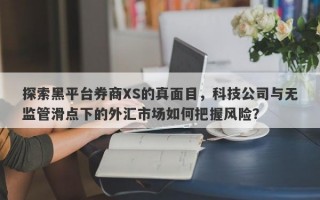 探索黑平台券商XS的真面目，科技公司与无监管滑点下的外汇市场如何把握风险？