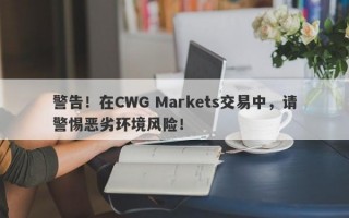 警告！在CWG Markets交易中，请警惕恶劣环境风险！