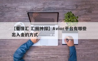 【要懂汇 汇圈神探】Avior平台有哪些出入金的方式
