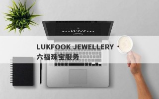 LUKFOOK JEWELLERY · 六福珠宝服务