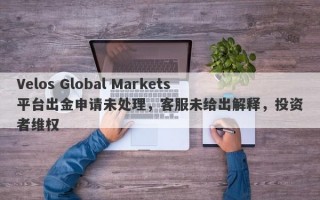 Velos Global Markets平台出金申请未处理，客服未给出解释，投资者维权