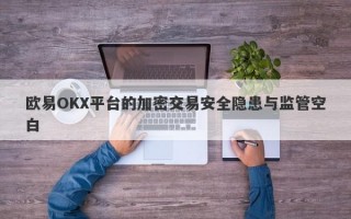 欧易OKX平台的加密交易安全隐患与监管空白