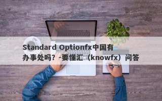 Standard Optionfx中国有办事处吗？-要懂汇（knowfx）问答