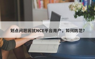 划点问题困扰NCE平台用户，如何防范？