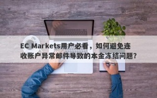 EC Markets用户必看，如何避免连收账户异常邮件导致的本金冻结问题？