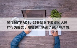 警惕MiTRADE，监管漏洞下收割国人账户行为曝光，需警醒！快速了解风险详情。