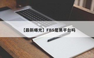 【最新曝光】FBS是黑平台吗
