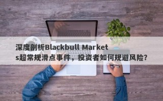 深度剖析Blackbull Markets超常规滑点事件，投资者如何规避风险？