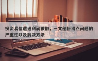 投资易信遭遇利润被撤，一文剖析滑点问题的严重性以及解决方法