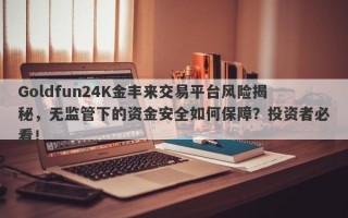 Goldfun24K金丰来交易平台风险揭秘，无监管下的资金安全如何保障？投资者必看！