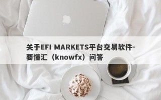 关于EFI MARKETS平台交易软件-要懂汇（knowfx）问答