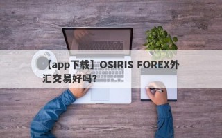 【app下载】OSIRIS FOREX外汇交易好吗？
