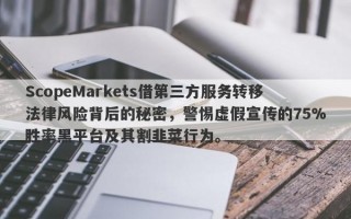 ScopeMarkets借第三方服务转移法律风险背后的秘密，警惕虚假宣传的75%胜率黑平台及其割韭菜行为。