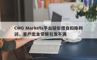 CWG Markets平台疑似擅自扣除利润，客户出金受限引发不满