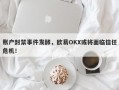 账户封禁事件发酵，欧易OKX或将面临信任危机！