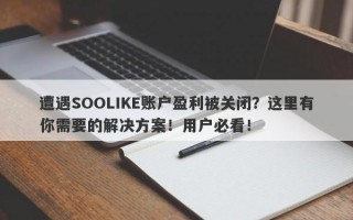 遭遇SOOLIKE账户盈利被关闭？这里有你需要的解决方案！用户必看！