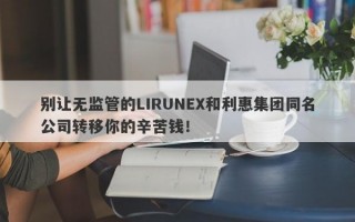 别让无监管的LIRUNEX和利惠集团同名公司转移你的辛苦钱！