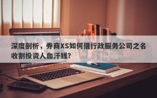 深度剖析，券商XS如何借行政服务公司之名收割投资人血汗钱？