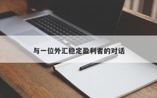 与一位外汇稳定盈利者的对话