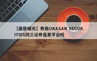 【最新曝光】券商OKASAN SECURITIES冈三证券是黑平台吗
