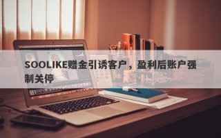 SOOLIKE赠金引诱客户，盈利后账户强制关停