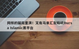 同样的骗局重演！又有马来汇友陷坑Bursa Islamic黑平台