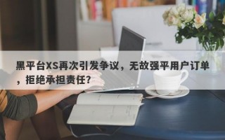 黑平台XS再次引发争议，无故强平用户订单，拒绝承担责任？