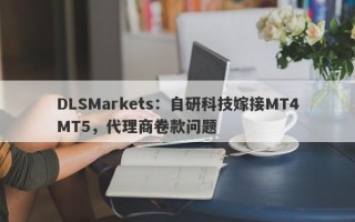 DLSMarkets：自研科技嫁接MT4MT5，代理商卷款问题