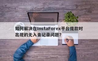 如何解决在InstaForex平台提款时出现的无入金记录问题？