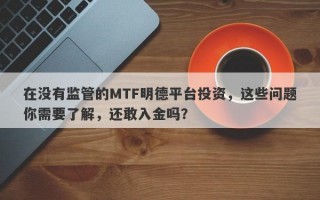 在没有监管的MTF明德平台投资，这些问题你需要了解，还敢入金吗？