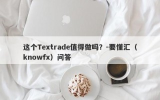 这个Textrade值得做吗？-要懂汇（knowfx）问答