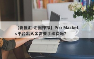 【要懂汇 汇圈神探】Pro Markets平台出入金需要手续费吗？
