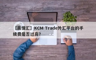 【真懂汇】KCM Trade外汇平台的手续费是否过高？