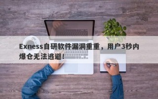 Exness自研软件漏洞重重，用户3秒内爆仓无法逃避！